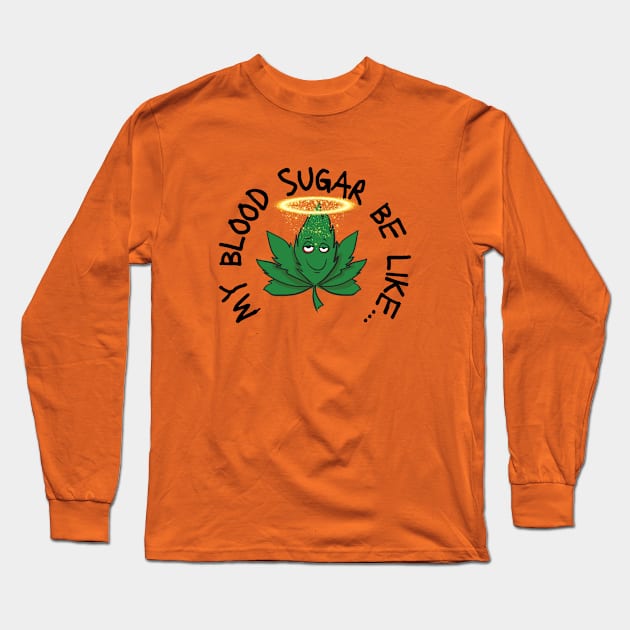 Funny My Blood Sugar Be Like Cannabis Leaf Diabetes Long Sleeve T-Shirt by Diabeticsy